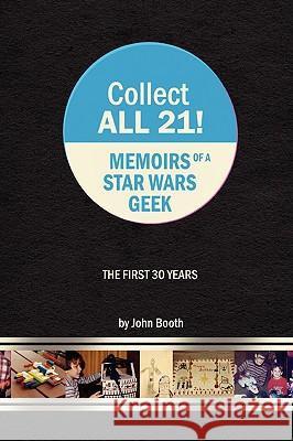 Collect All 21! Memoirs of a Star Wars Geek - The First 30 Years John Booth 9781435743762