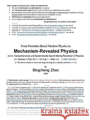From Postulate-Based Modern Physics to Mechanism-Revealed Physics, Vol.1 (1/2) Bingcheng Zhao 9781435749139