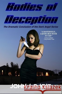 Bodies of Deception, The Final Fury of the Dark Angel Series John LaJoie 9781435750791