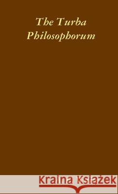 The Turba Philosophorum, or Assembly of the Sages; called also the Book of Truth in the Art and the Third Pythagorical Synod Arthur Edward Waite, Guglielmo Gratarolo 9781435751811 Lulu.com