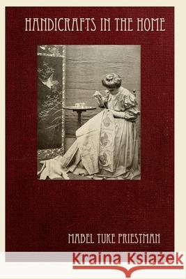 Handicrafts in the Home Mabel Tuke Priestman 9781435751866 Lulu.com