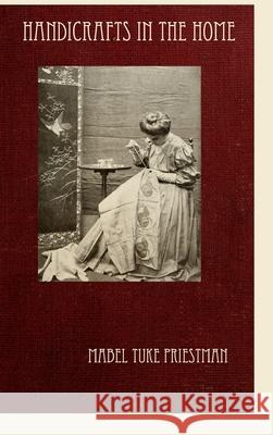 Handicrafts in the Home Mabel Tuke Priestman 9781435754096 Lulu.com