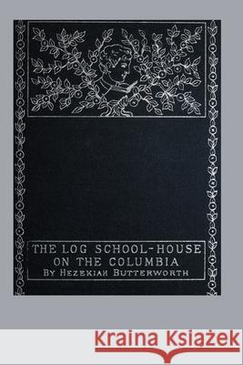 The Log School-House on the Columbia Hezekiah Butterworth 9781435756069