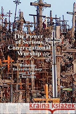 The Power of Serious Congregational Worship Ed.D., James A. Fox 9781435756670 Lulu.com