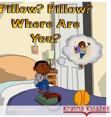 Pillow? Pillow? Where are you? Jordan Clark 9781435766600 Lulu.com