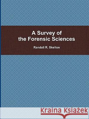 A Survey of the Forensic Sciences Randall Skelton 9781435767621