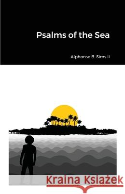 Psalms of the Sea Alphonse B., II Sims 9781435767836 Lulu.com