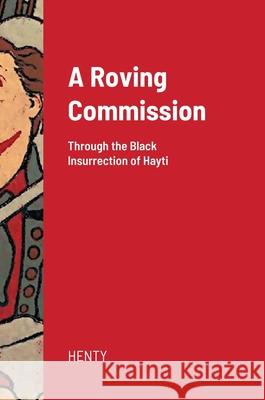 A Roving Commission (Hardcover): Through the Black Insurrection of Hayti George Alfred Henty 9781435769687