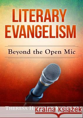 Literary Evangelism: Beyond the Open Mic Theresa Harvard Johnson 9781435773271