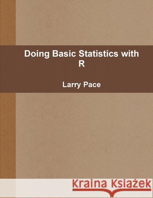 Doing Basic Statistics with R Larry Pace 9781435775602