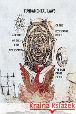 Fundamental Laws: A Report of The 68th Convocation of the Rose Cross Order The Rose Cross Order 9781435792708 Lulu.com