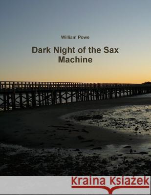 Dark Night of the Sax Machine William Powe 9781435793224