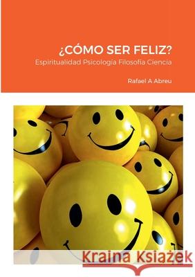 ¿Cómo Ser Feliz? Rafael Abreu 9781435796836