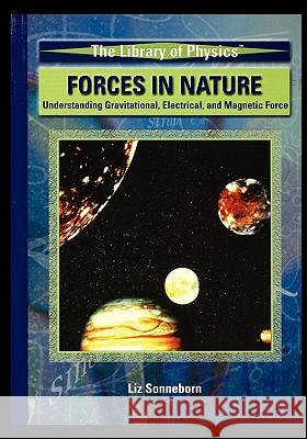 Forces in Nature: Understanding Gravitational, Electrical, and Magnetic Force Sonneborn, Liz 9781435837232 Rosen Publishing Group