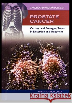 Prostate Cancer: Current and Emerging Trends in Detection and Treatment Mark Stokes 9781435837454