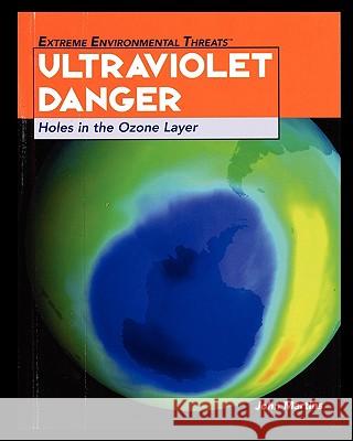 Ultraviolet Danger: Holes in the Ozone Layer John Martins 9781435837706 Rosen Publishing Group