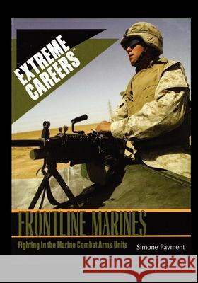 Frontline Marines: Fighting in the Marine Combat Arms Units Simone Payment 9781435837775 Rosen Publishing Group