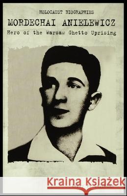 Mordechai Anielewicz: Hero of the Warsaw Ghetto Uprising Kerry Callahan 9781435887213 Rosen Publishing Group