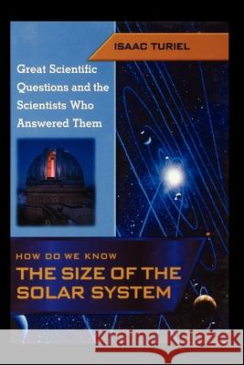 How Do We Know the Size of the Solar System (Great Scientific Questions and the Scientists Who Answered Them) Isaac Turiel 9781435887299 Rosen Publishing Group