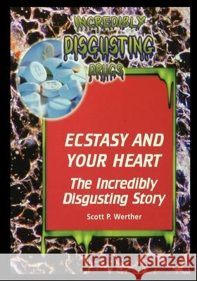 Ecstasy and Your Heart: The Incredibly Disgusting Story Scott Werther 9781435887329 Rosen Publishing Group