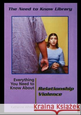 Relationship Violence Katherine White 9781435887374 Rosen Publishing Group