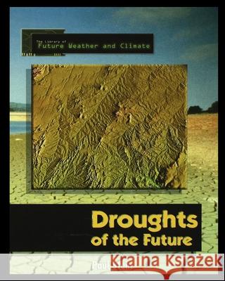 Forecasting the Climate of the Future: Droughts of the Future Paul Stein 9781435887466 Rosen Publishing Group