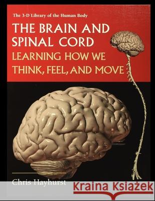The Brain and Spinal Cord: Learning How We Think, Feel and Move Chris Hayhurst 9781435888258 Rosen Publishing Group