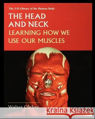 The Head and Neck: Learning How We Use Our Muscles Walter Oleksy 9781435888289