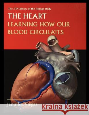 The Heart: Learning How Our Blood Circulates Jennifer Viegas 9781435888296 Rosen Publishing Group