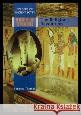 Akhenaten and Tutankhamen: The Religious Revolution Susanna Thomas 9781435888722 Rosen Publishing Group