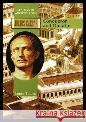 Julius Caesar: Conqueror and Dictator James Thorne 9781435888760