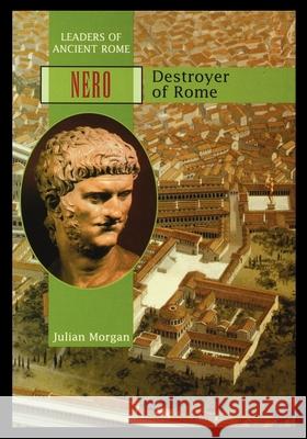 Nero: Destroyer of Rome Julian Morgan 9781435888777 Rosen Publishing Group
