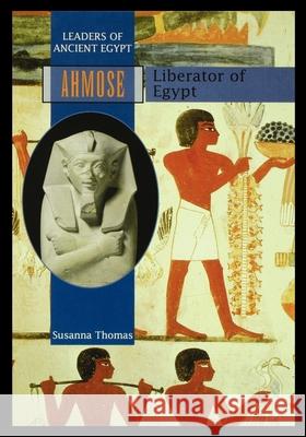 Ahmose: Liberator of Egypt Susanna Thomas 9781435888791 Rosen Publishing Group