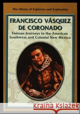Francisco Vasquez de Coronado: Famous Journeys to the American Southwest and Colonial New Mexico Lesli Favor 9781435888944 Rosen Publishing Group