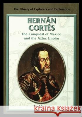 Hernan Cortes: The Conquest of Mexico and the Aztec Empire Fred Ramen 9781435888968 Rosen Publishing Group