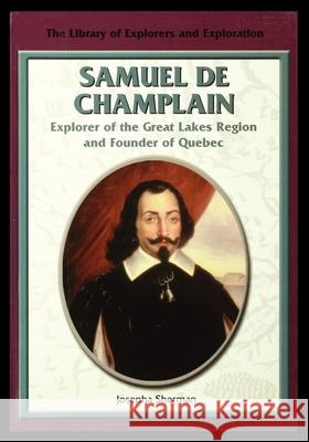 Samuel de Champlain, Explorer of the Great Lakes Region and Founder of Quebec Josepha Sherman 9781435889019 Rosen Publishing Group