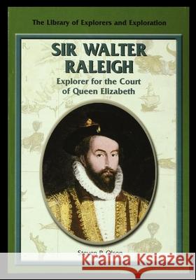 Sir Walter Raleigh: Explorer for the Court of Queen Elizabeth Steven Olson 9781435889026 Rosen Publishing Group