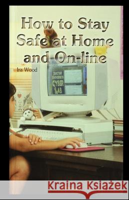 How to Stay Safe at Home and On-Line Ira Wood 9781435889682 Rosen Publishing Group