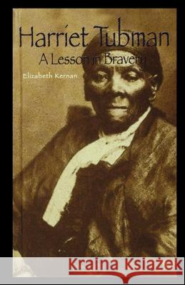 Harriet Tubman: A Lesson in Bravery Elizabeth Kernan 9781435889958 Rosen Publishing Group