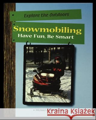 Snowmobiling: Have Fun, Be Smart Michael Sommers 9781435890053 Rosen Publishing Group