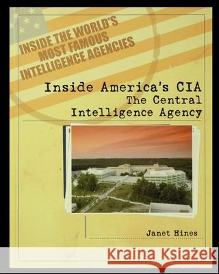 Inside America's CIA: The Central Intelligence Agency Janet Hines 9781435890398 Rosen Publishing Group
