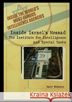 Inside Israel's Mossad: The Institute for Intelligence and Special Tasks Matt Webster 9781435890435 Rosen Publishing Group