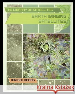 Earth Imaging Satellites Jan Goldberg 9781435890763 Rosen Publishing Group