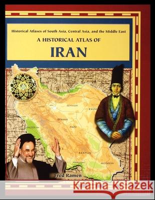 A Historical Atlas of Iran Fred Ramen 9781435890855 Rosen Publishing Group