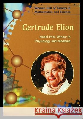 Gertrude Elion: Nobel Prize Winner in Physiology and Medicine Jennifer Macbain-Stephens 9781435890954
