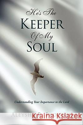 He's the Keeper of My Soul Aleysha R. Proctor 9781436302012 