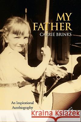 My Father Carrie Brinks 9781436302050 Xlibris Corporation