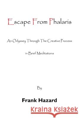 Escape from Phalaris: An Odyssey Through the Creative Process in Brief Meditations Hazard, Frank 9781436302883