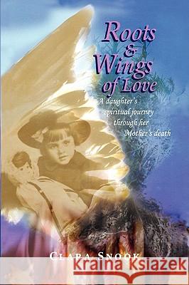 Roots & Wings of Love Clara Snook 9781436303750