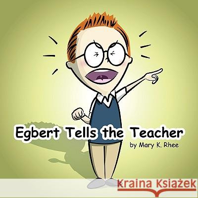 Egbert Tells the Teacher Mary K. Rhee 9781436303972